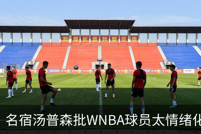 名宿汤普森批WNBA球员太情绪化，评论员：这不是秘密俱乐部